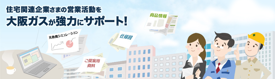 住宅関連企業さまの営業活動を大阪ガスが強力にサポート！